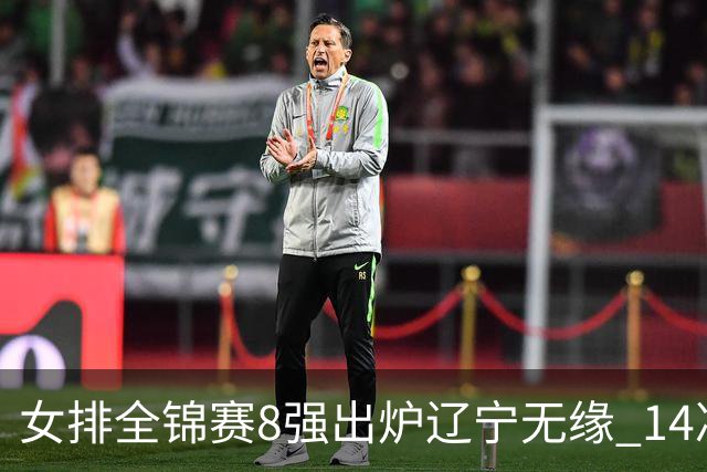 女排全锦赛8强出炉辽宁无缘 1/4决赛沪津两强遭遇